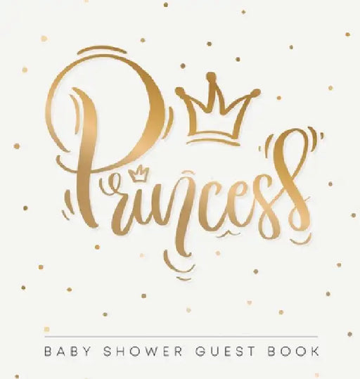 Princess Baby Shower Guest Book: An Elegant Gold Crown Themed Keepsake with Sign-In Pages, Wishes for Baby, Gift Log & Photo Album - Hardcover by Casiope Tamore