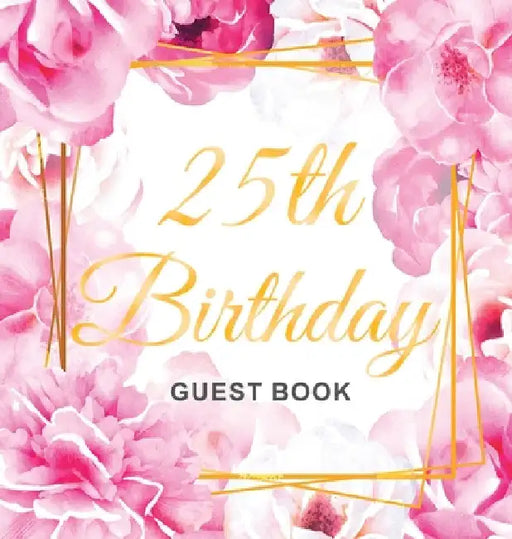25th Birthday Guest Book: An Elegant Floral Keepsake for Her 25th Birthday Party - Includes Sign-In Pages, Wishes & Memories, Gift Log, and Photo Page by Luis Lukesun