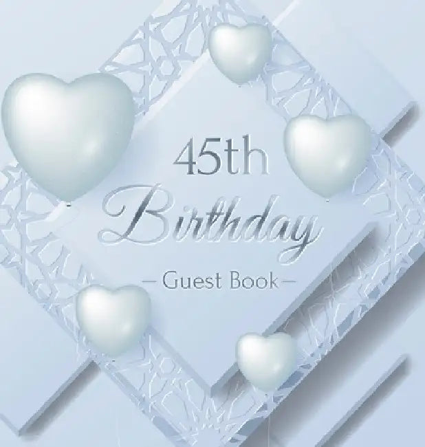 45th Birthday Guest Book: An Elegant Keepsake for a Milestone 45th Birthday Celebration - Silver and White Frosted Heart Theme - Hardcover by Luis Lukesun
