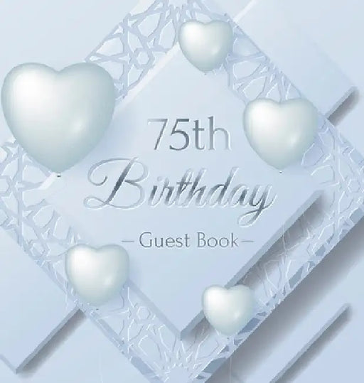 75th Birthday Guest Book: An Elegant Keepsake for a Milestone 75th Birthday Celebration - Silver and White Frosted Heart Theme - Hardcover by Luis Lukesun