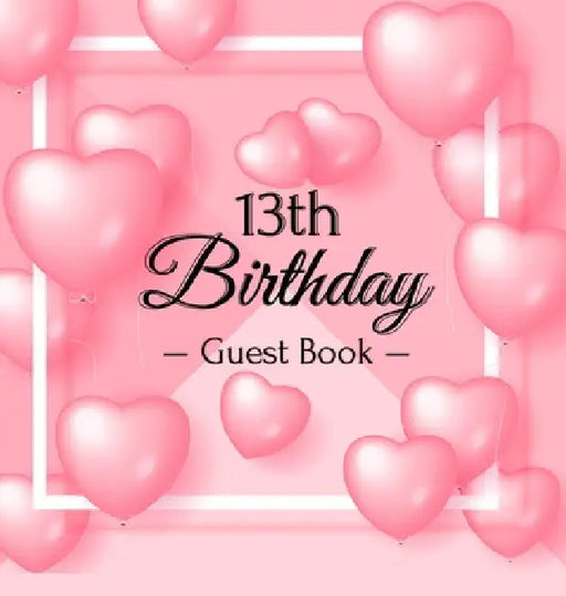 13th Birthday Guest Book: A Cute Keepsake for the New Official Teenager - Fun Pink Heart Balloon Party Decorations and Supplies - Hardcover by Luis Lukesun