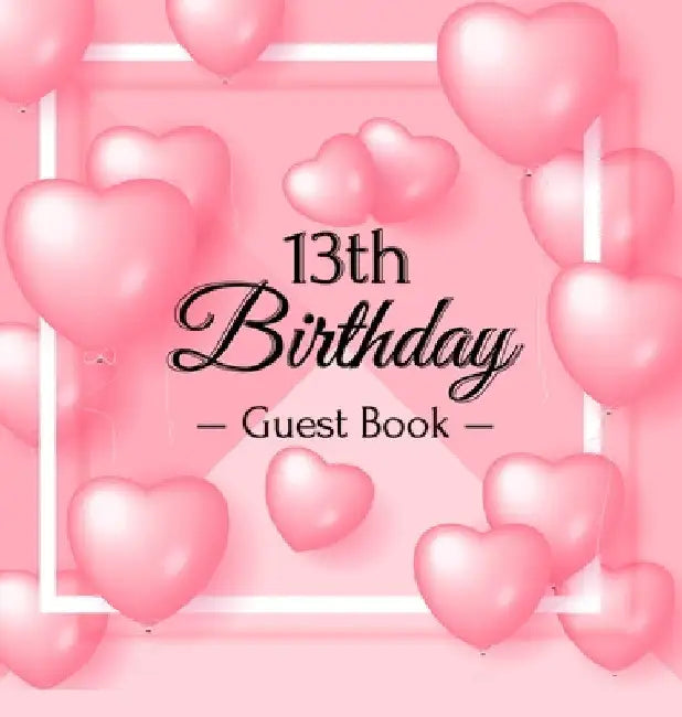 13th Birthday Guest Book: A Cute Keepsake for the New Official Teenager - Fun Pink Heart Balloon Party Decorations and Supplies - Hardcover by Luis Lukesun