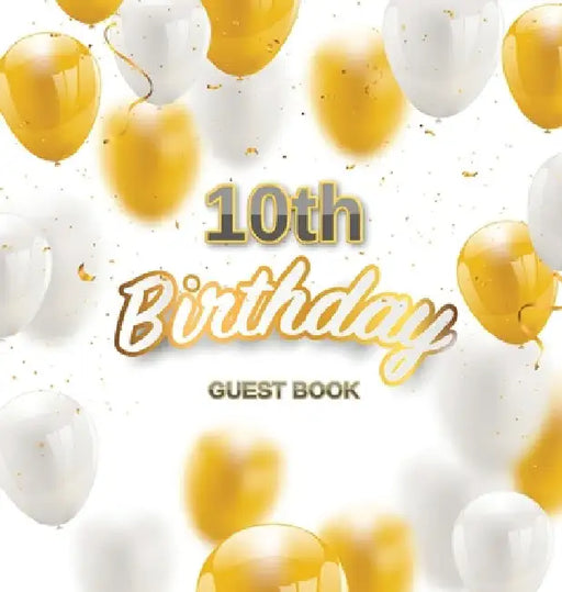 10th Birthday Guest Book: A Fun Keepsake for the New Double-Digit Kid - Modern Gold and White Party Decorations and Supplies - Hardcover by Luis Lukesun