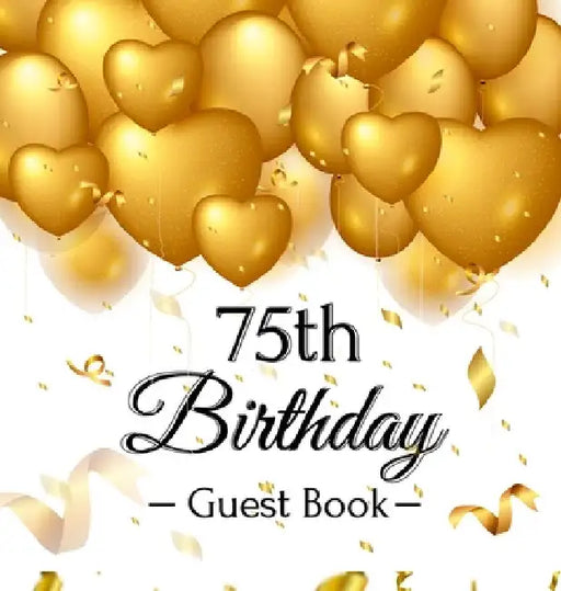 75th Birthday Guest Book: An Elegant Gold Balloon Hearts Themed Keepsake for a 75th Birthday Party - Includes Sign-In Pages, Wishes & Memories, Gift L by Luis Lukesun