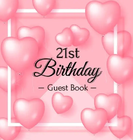 21st Birthday Guest Book: A Sweet Pink Balloon Hearts Themed Keepsake for Her 21st Birthday Party - Includes Sign-In Pages, Wishes & Memories, Gift Lo by Luis Lukesun