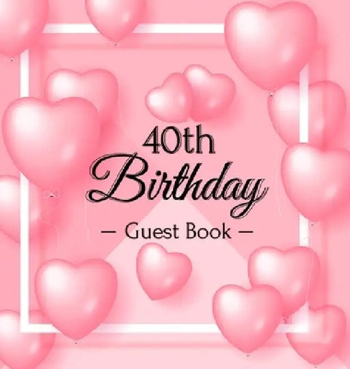 40th Birthday Guest Book: A Sweet Pink Balloon Hearts Themed Keepsake for Her 40th Birthday Party - Includes Sign-In Pages, Wishes & Memories, Gift Lo by Luis Lukesun