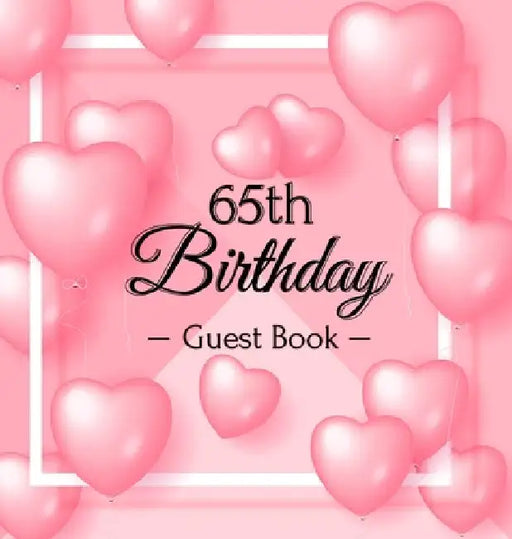 65th Birthday Guest Book: A Sweet Pink Balloon Hearts Themed Keepsake for Her 65th Birthday or Retirement Party - Includes Sign-In Pages, Wishes & Mem by Luis Lukesun