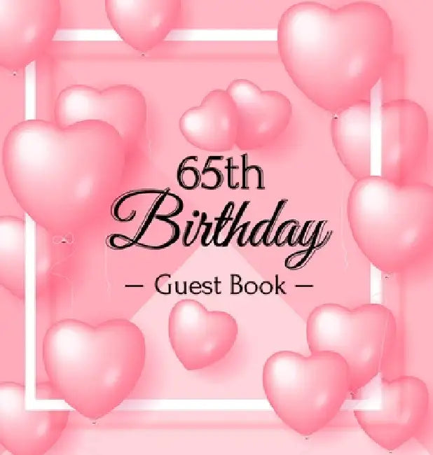 65th Birthday Guest Book: A Sweet Pink Balloon Hearts Themed Keepsake for Her 65th Birthday or Retirement Party - Includes Sign-In Pages, Wishes & Mem by Luis Lukesun
