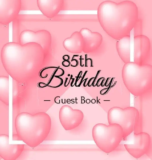 85th Birthday Guest Book: A Sweet Pink Balloon Hearts Themed Keepsake for Her 85th Birthday Party - Includes Sign-In Pages, Wishes & Memories, Gift Lo by Luis Lukesun