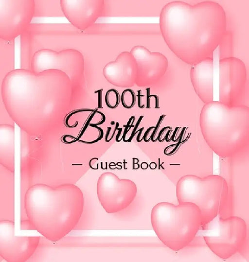 A Century of Love: A Sweet Pink Balloon Hearts Themed 100th Birthday Guest Book & Keepsake for Her - Includes Sign-In Pages, Wishes & Memories, Gift L by Luis Lukesun