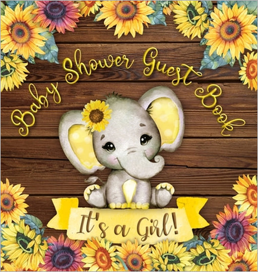 Our Little Sunshine: A Cute Sunflower and Elephant Themed Baby Shower Guest Book for Girls - Includes Sign-In Pages, Wishes & Advice, Gift Log, and Ph by Casiope Tamore