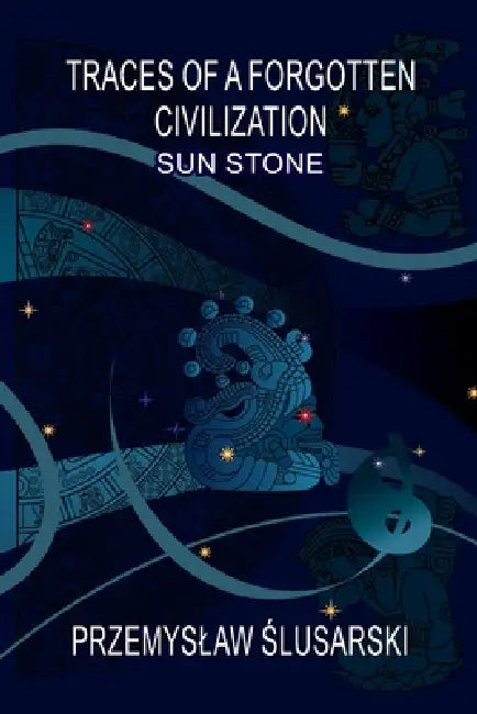 Traces of a Forgotten Civilization: Sun Stone by Przemyslaw Ślusarski