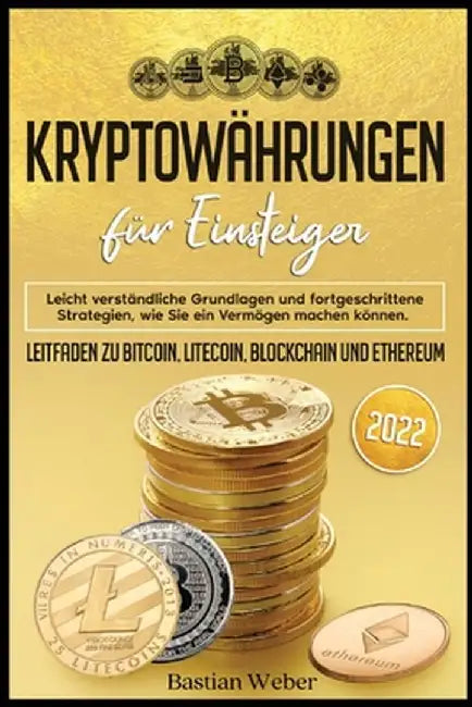 Kryptowährungen für Einsteiger: Leicht verständliche Grundlagen und fortgeschrittene Strategien, wie Sie ein Vermögen machen können. Leitfaden zu Bitc by Bastian Weber