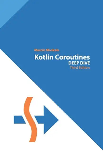 Kotlin Coroutines: Deep Dive by Moskala, Marcin