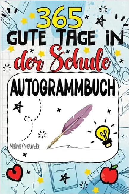 Freundebuch Schule - 365 Gute Tage: Mein Freundschafts Ausfüll und Autogrammbuch für Mädchen und Jungen - Ein Erinnerungsbuch für den letzten Schultag by Kai Erinnerungsschatz