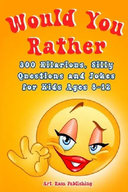 Would You Rather Book For Kids: A Game Book for Kids. Hilarious Questions, Silly Scenarios and Challenging Choices the Whole Family Will Love. Joke Bo by Art Publishing Ram