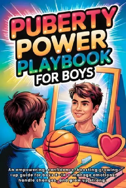 Puberty Playbook for Boys: An Empowering, Confidence-Boosting Growing-Up Guide for Boys 8-14 - Manage Emotions, Handle Changes, and Grow Up Strong. by Art Ram Publishing