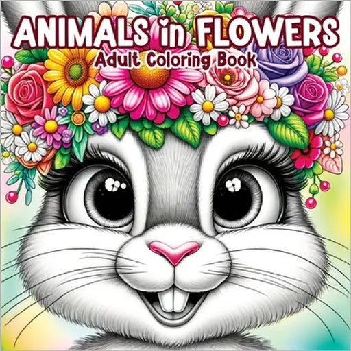 Animals in Flowers Adult Coloring Book: Relaxing Journey Through Nature's Splendor with Cute Animals and Blooming Flowers for Stress Relief in Women a by Temptress, Tone