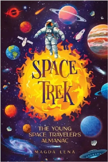 Space Trek The Young Space Traveler's Almanac: Journey Through the Cosmos: Activities, Stories, Facts, and Curiosities of Stars, Planets and Galaxies. by Kj, Mark