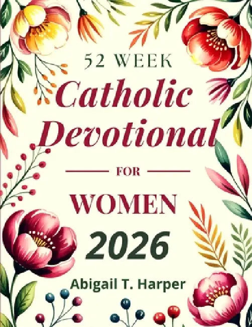 52 Week Catholic Devotional For Women by Abigail T. Harper