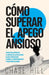 Cómo superar el apego ansioso: 8 pasos para controlar la ansiedad en las relaciones, dejar de preocuparte, eliminar el sobrepensamiento y crear víncu by Chase Hill