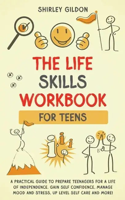 THE Life Skills Workbook for Teens: A Practical Guide to Prepare Teenagers for a Life of Independence; Gain Self Confidence, Manage Mood and Stress, U by Shirley Gildon