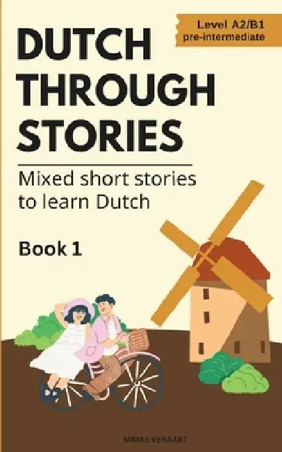 Dutch Through Stories: Mixed short stories to learn Dutch (A2/B1) by Midas Veraart