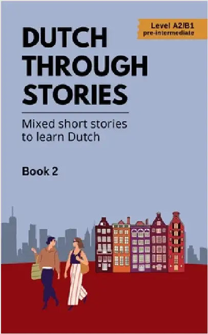 Dutch Through Stories - Book 2 - Mixed short stories to learn Dutch (A2/B1) by Veraart