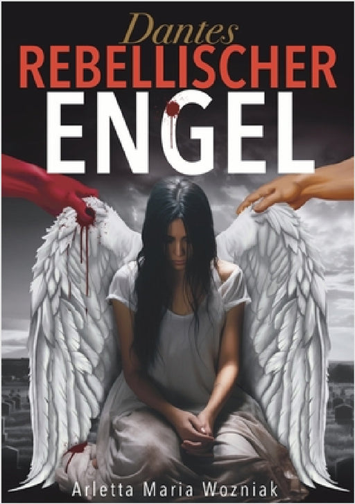 Dantes Rebellischer Engel: Eine inspirierende Geschichte über Mut, Stärke und Hoffnung auf der Suche nach Glück by Limitless Mind Publishing, Arletta Maria Wozniak