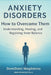 Anxiety Disorders - How to Overcome Them by Domidomi Magdalena