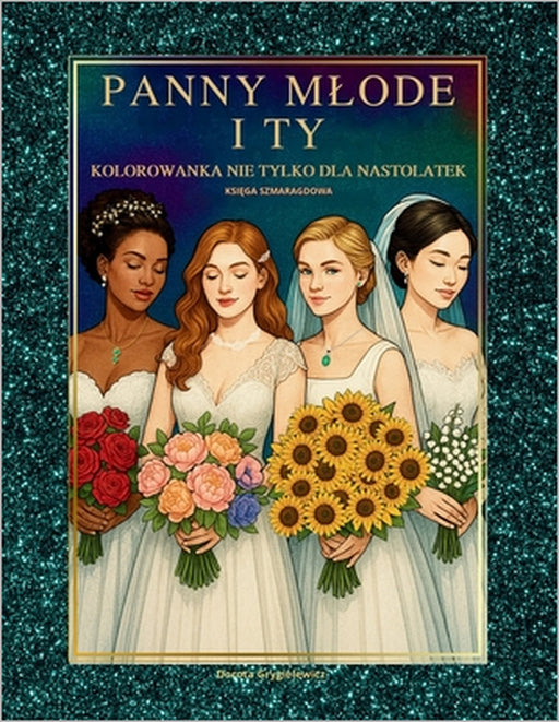Panny Mode I Ty, Kolorowanka Nie Tylko Dla Nastolatek, KsiĘga Szmaragdowa: Zestaw obrazków z wizerunkami panien mlodych w różnych stylizacja by Dorota Grygielewicz