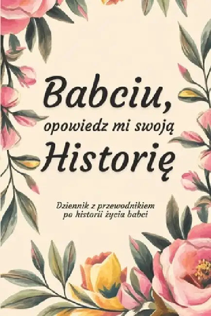 Babciu, Opowiedz Mi Swoją Historię: Dziennik z przewodnikiem po historii życia babci by Artech Studio