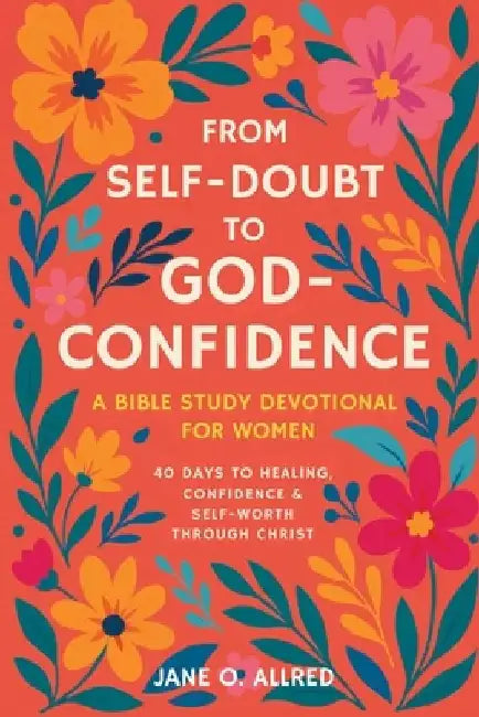 From Self-Doubt to God-Confidence: A Bible Study Devotional for Women: 40 Days to Healing, Confidence & Self-Worth Through Christ by Jane O. Allred
