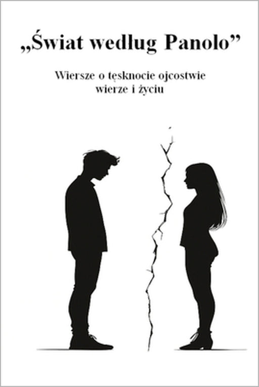 "Świat wedlug Panolo" Wiersze o tęsknocie ojcostwie, wierze i życiu by Panolo 