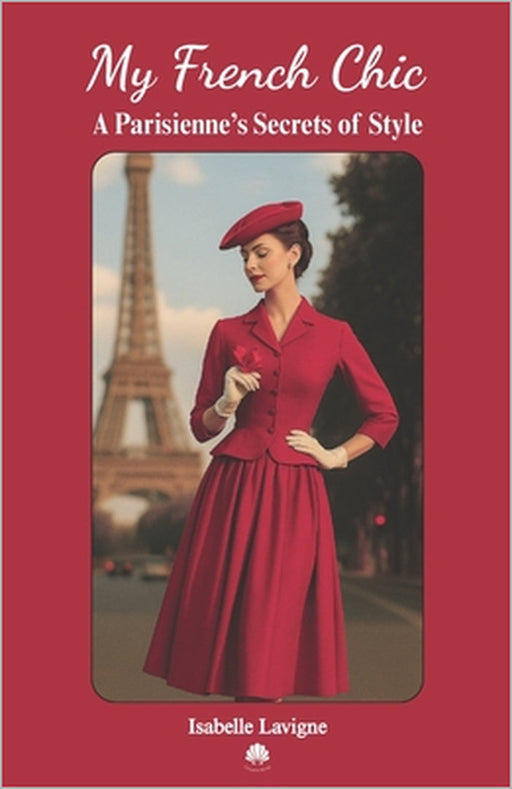 My French Chic: A Parisienne's Secrets of Style by Isabelle LaVigne