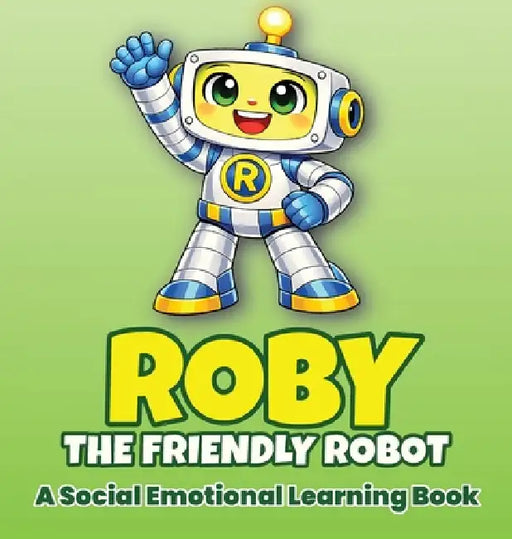 Roby the Friendly Robot: A Social Emotional Learning Book About Feelings for Kids Ages 3-6 by Christopher's Creative Books