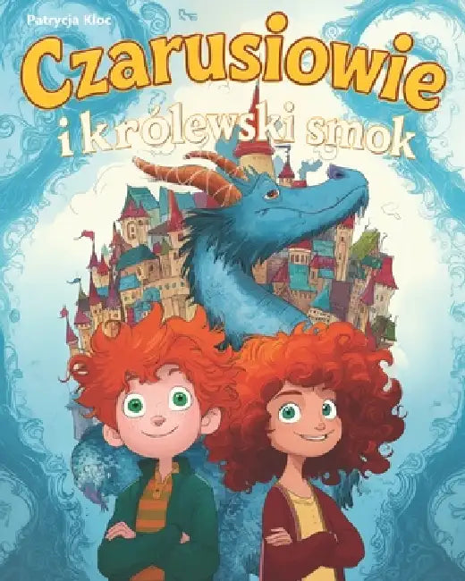 Czarusiowie i Królewski smok by Marcin Migas, Patrycja Kloc