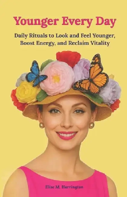 Younger Every Day: Daily Rituals to Look and Feel Younger, Boost Energy, and Reclaim Vitality. A practical aging-well guide for women 40+ by Elise M. Harrington
