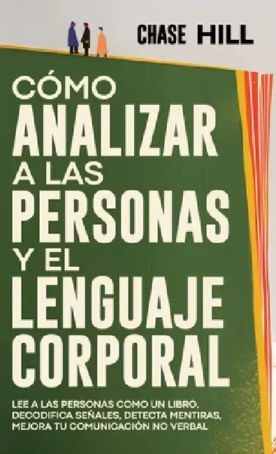 Cómo Analizar a las Personas y el Lenguaje Corporal: Lee A Las Personas Como Un Libro, Decodifica Señales, Detecta Mentiras, Mejora Tu Comunicación No by Chase Hill