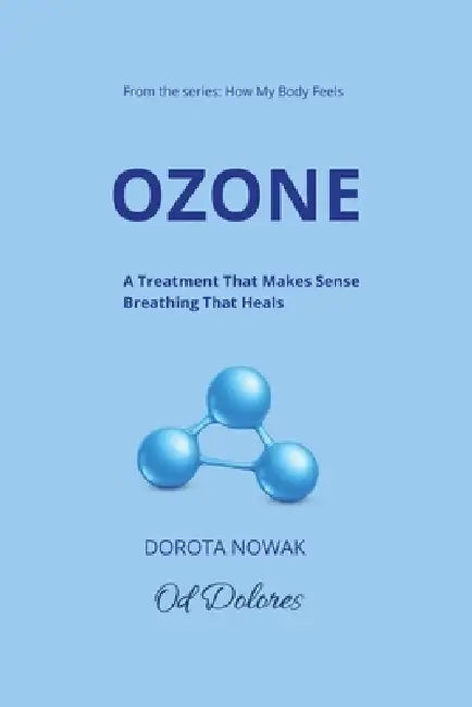Ozone: Treatment That Makes Sense. Breathing That Heals by Dorota Nowak