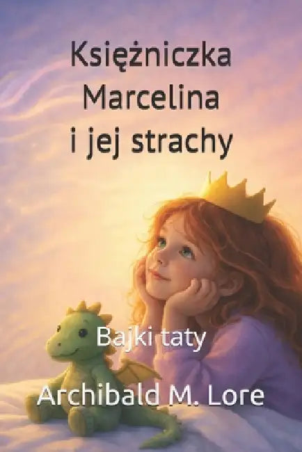 Księżniczka Marcelina i jej strachy: Bajki taty by Archibald Lore