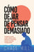 Cómo dejar de pensar demasiado: 33 maneras de calmar la mente, reducir el estrés, controlar los pensamientos excesivos y recuperar tu claridad mental by Chase Hill