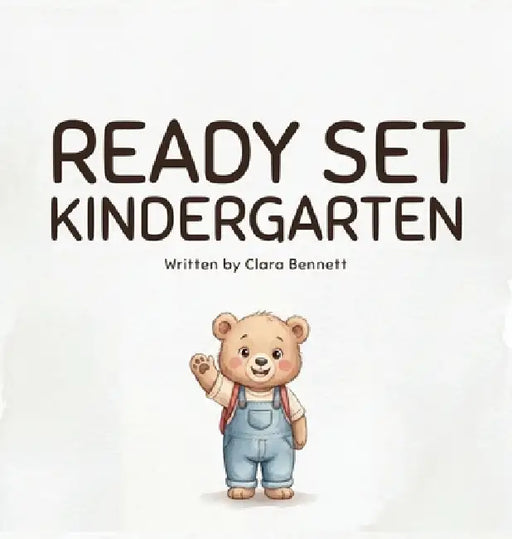 Ready Set Kindergarten: A Positive Affirmations Book for Kindergarten to Build Confidence and Self-Esteem by Clara Bennett, Clara Bennett
