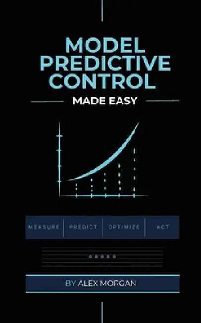 Model Predictive Control Made Easy by Alex Morgan