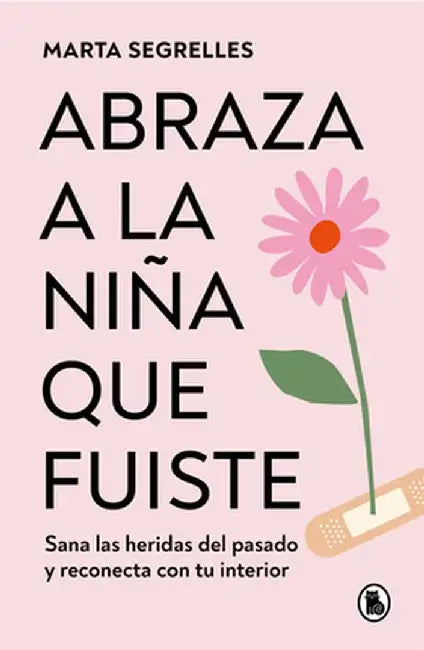 Abraza a la Niña Que Fuiste by Marta Segrelles