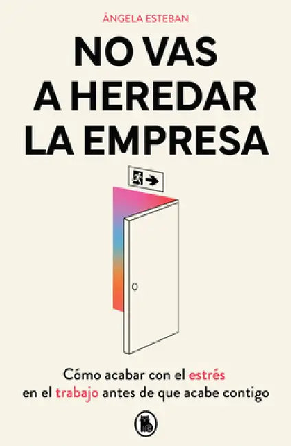 No Vas a Heredar La Empresa / You're Not Going to Inherit the Company: How to Beat Work Stress Before It Beats You by Ángela Esteban