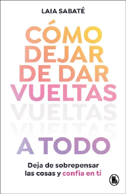 Cã3mo Dejar de Dar Vueltas a Todo / How to Stop Overthinking Everything by Laia Sabatã(c)