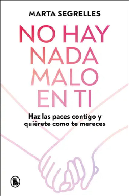 No Hay NADA Malo En Ti: Haz Las Paces Contigo Y Quiérete Como Te Mereces / There Is Nothing Wrong with You by Marta Segrelles