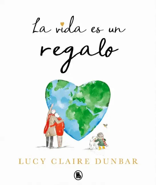 La Vida Es Un Regalo / The Book of Gifts by Lucy Claire Dunbar