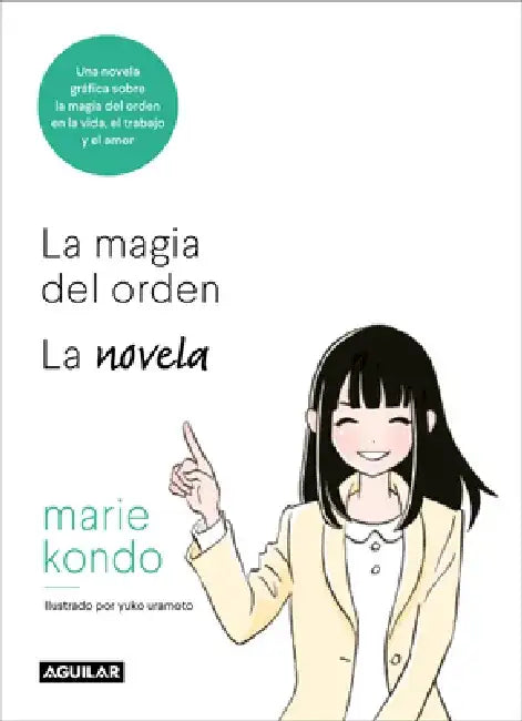 La Magia del Orden. La Novela: Una Novela Gráfica Sobre La Magia del Orden En La Vida, El Trabajo Y El Amor / The Life-Changing Manga of Tidying Up by Marie Kondo